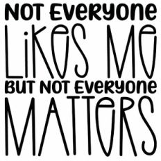 Not Everyone Likes Me But Not Everyone Matters Quote