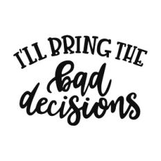 I'll Bring the Bad Decisions Phrase