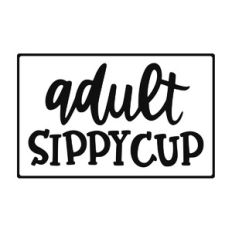 Adult Sippy Cup Phrase