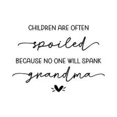 children are often spoiled because no one will spank grandma