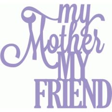 my mother my friend