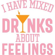 i have mixed drinks about feelings
