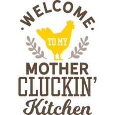 welcome to my mother cluckin' kitchen