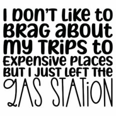 I Don't Like To Brag About My Trips To Expensive