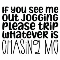 If You See Me Out Jogging Please Trip Whatever Is Chasing Me