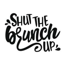 Shut the Brunch Up