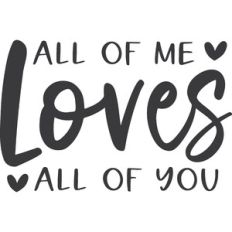 All of Me Loves All of You