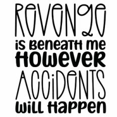 Revenge Is Beneath Me However Accidents Will Happen Quote