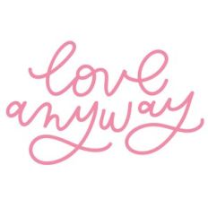 love anyway lettered
