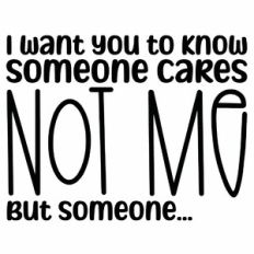 I Want You To Know Someone Cares Not Me But Someone Quote