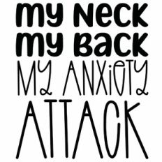 My Neck My Back My Anxiety Attack Quote