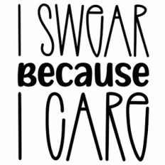 I Swear Because I Care Quote