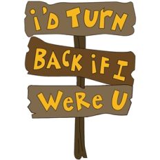 I'd turn back if I were u