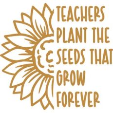 teachers plant the seeds that grow forever