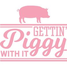 gettin' piggy with it