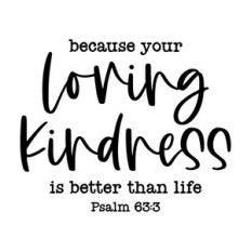 because your loving kindness is better than life