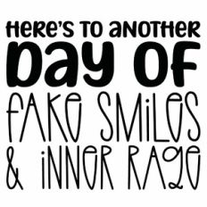 Here's To Another Day Of Fake Smiles And Inner Rage Quote