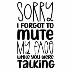 Sorry I Forgot To Mute My Face Quote