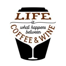 Life Is What Happens Between Coffee And Wine