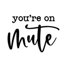 you're on mute