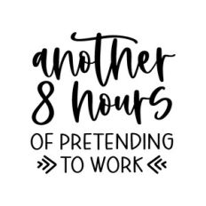 another 8 hours of pretending to work