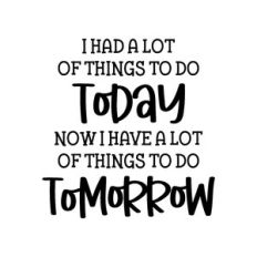 i had a lot of things to do today