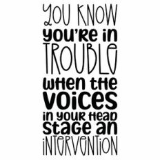 You Know You're In Trouble When The Voices In Your Head Stage An Inter