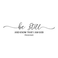 be still and know that i am god