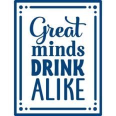 Great Minds Drink Alike