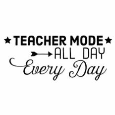 Teacher Mode All Day Every Day Quote