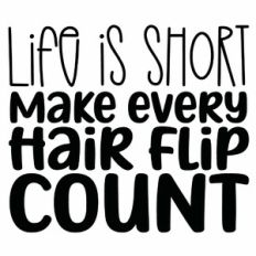 Life Is Short Make Every Hair Flip Count Quote