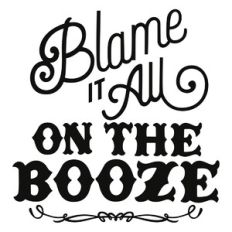 Blame it All on the Booze