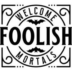 Welcome Foolish Mortals