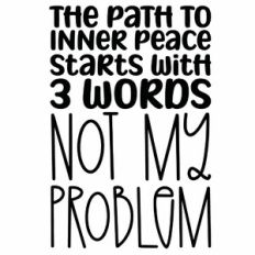The Path To Inner Peace Starts With 3 Words Not My Problem