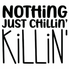 Nothing Just Chillin' Killin' Quote