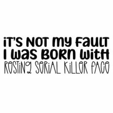 It's Not My Fault I Was Born With Resting Serial Killer Face Quote