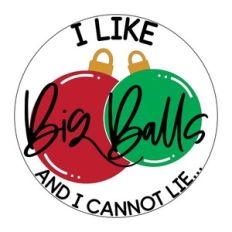 I Like Big Balls And I Cannot Lie - Christmas Design