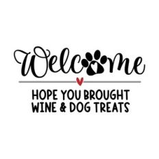 Welcome Hope You Brought Wine And Dog Treats
