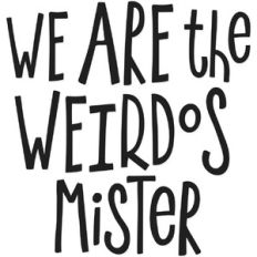 We are the weirdos mister