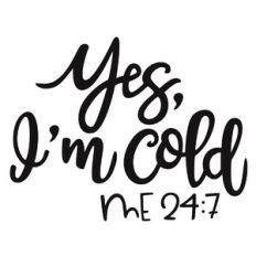 Yes, I'm Cold