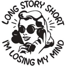 Long Story Short I'm Losing my Mind