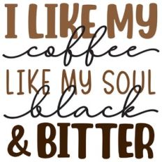 I like my coffee black like my soul