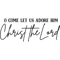 O Come Let Us Adore Him Christ The Lord
