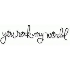 'you rock my world'