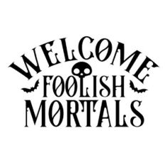 Welcome Foolish Mortals - Halloween
