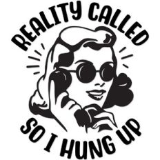Reality Called SO I hung up