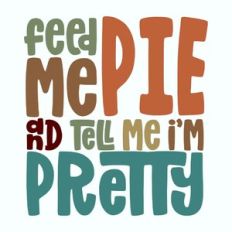 Feed Me Pie And Tell Me I'm Pretty Retro Design