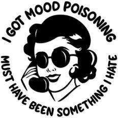 I got Mood Poisoning, Must have been something I hate
