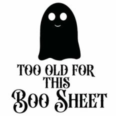 Too Old For This Boo Sheet