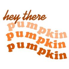 HEY THERE PUMPKIN